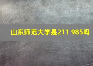 山东师范大学是211 985吗